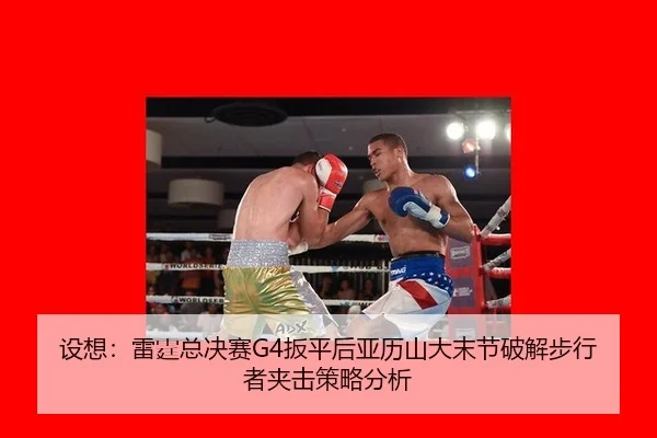 设想：雷霆总决赛G4扳平后亚历山大末节破解步行者夹击策略分析