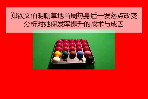 郑钦文伯明翰草地首周热身后一发落点改变分析对她保发率提升的战术与成因