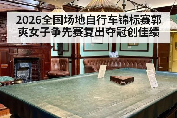 2026全国场地自行车锦标赛郭爽女子争先赛复出夺冠创佳绩