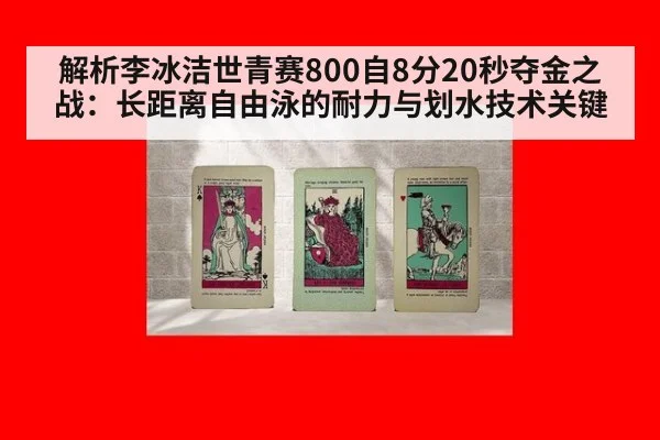 解析李冰洁世青赛800自8分20秒夺金之战:长距离自由泳的耐力与划水技术关键